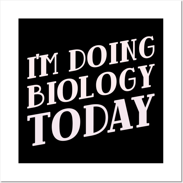 I'm Doing Biology Today Wall Art by Chemis-Tees